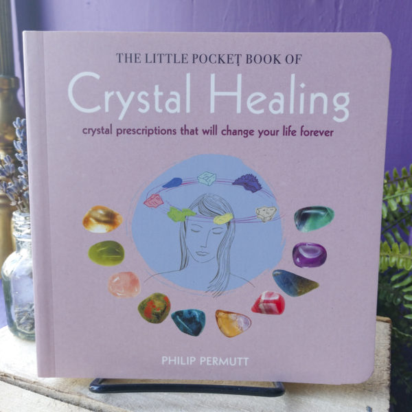The Little Pocket Book of Crystal Healing ~ Crystal Prescriptions That Will Change Your Life Forever