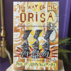 The Way of Orisa ~ Empowering Your Life Through the Ancient African Religion of Ifa